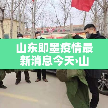 山东即墨疫情最新消息今天›山东即墨今日疫情