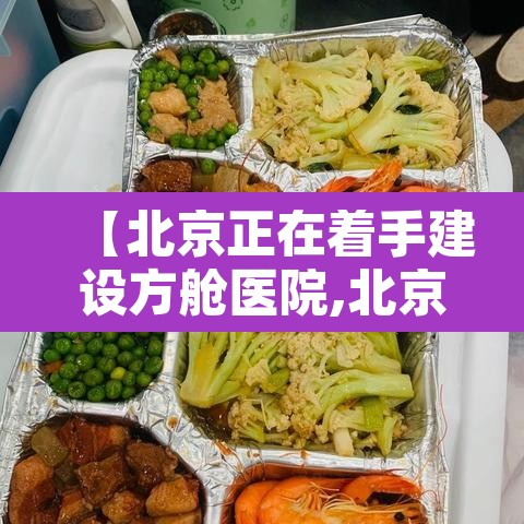 【北京正在着手建设方舱医院,北京方舱医院在哪建】