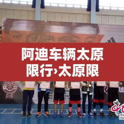 阿迪车辆太原限行›太原限行电动车吗 阿迪车辆太原限行›太原限行电动车吗