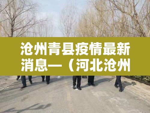 沧州青县疫情最新消息—(河北沧州青县确诊)