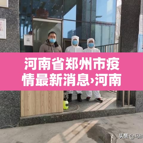 河南省郑州市疫情最新消息›河南省郑州市最新消息?