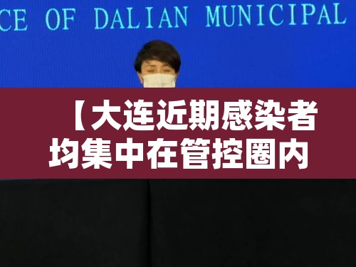 【大连近期感染者均集中在管控圈内,大连最新感染病例】 【大连近期感染者均集中在管控圈内,大连最新感染病例】