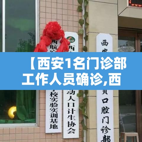 【西安1名门诊部工作人员确诊,西安确疹病例】