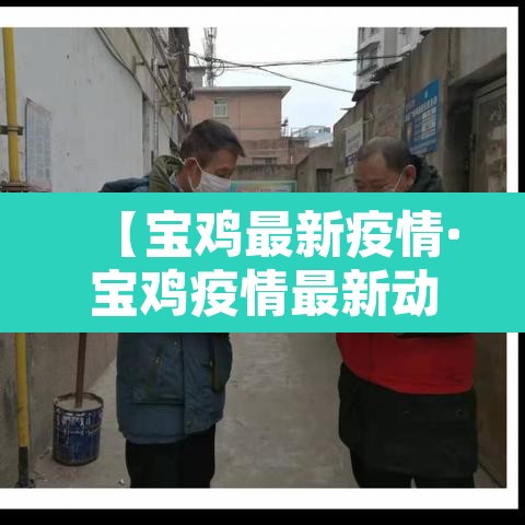 【宝鸡最新疫情·宝鸡疫情最新动态】 【宝鸡最新疫情·宝鸡疫情最新动态】