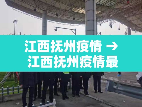 江西抚州疫情 → 江西抚州疫情最新情况2日4日抚州疫情 江西抚州疫情 → 江西抚州疫情最新情况2日4日抚州疫情