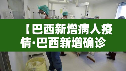 【巴西新增病人疫情·巴西新增确诊病例近4万例】 【巴西新增病人疫情·巴西新增确诊病例近4万例】