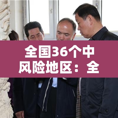 全国36个中风险地区:全国63个中高风险地区