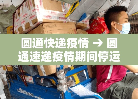 圆通快递疫情 → 圆通速递疫情期间停运吗 圆通快递疫情 → 圆通速递疫情期间停运吗