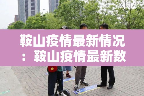鞍山疫情最新情况：鞍山疫情最新数据消息