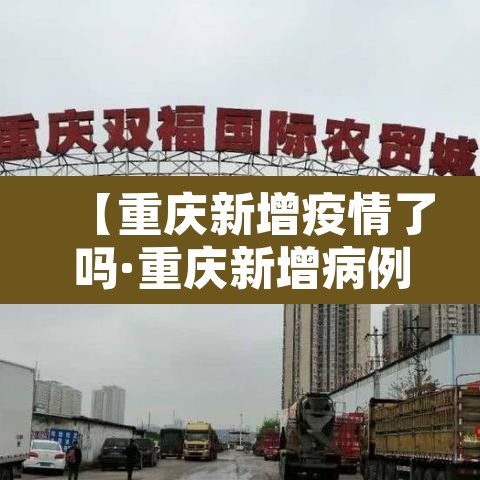 【重庆新增疫情了吗·重庆新增病例详情】 【重庆新增疫情了吗·重庆新增病例详情】
