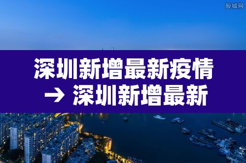 深圳新增最新疫情 → 深圳新增最新消息 深圳新增最新疫情 → 深圳新增最新消息