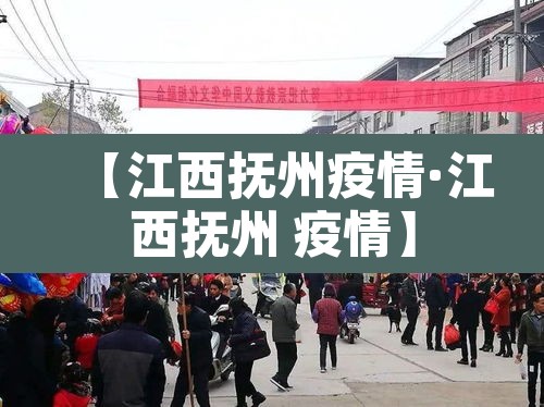 【江西抚州疫情·江西抚州 疫情】 【江西抚州疫情·江西抚州 疫情】
