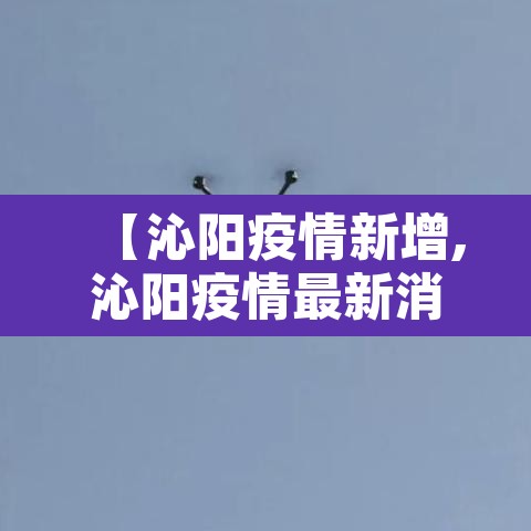 【沁阳疫情新增,沁阳疫情最新消息今天】 【沁阳疫情新增,沁阳疫情最新消息今天】