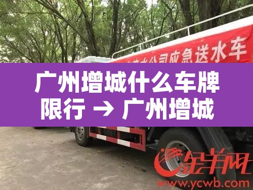 广州增城什么车牌限行 → 广州增城区限牌吗 广州增城什么车牌限行 → 广州增城区限牌吗