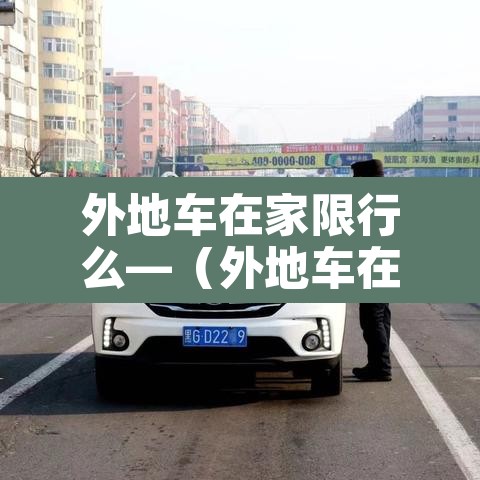 外地车在家限行么—（外地车在限行时间路面开可以吗）