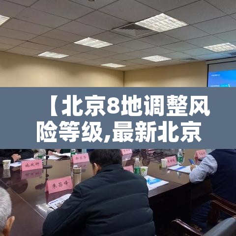 【北京8地调整风险等级,最新北京风险区查询】 【北京8地调整风险等级,最新北京风险区查询】