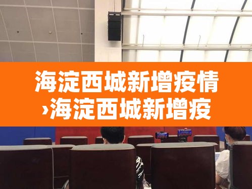 海淀西城新增疫情›海淀西城新增疫情轨迹 海淀西城新增疫情›海淀西城新增疫情轨迹