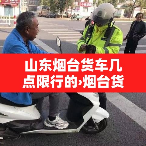 山东烟台货车几点限行的›烟台货车限行时间2019 山东烟台货车几点限行的›烟台货车限行时间2019
