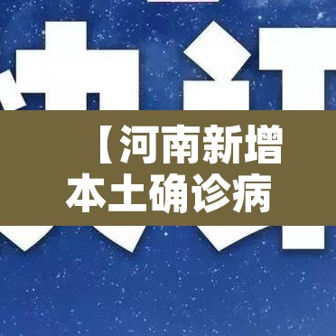 【河南新增本土确诊病例56例·河南新增确诊病例323例】 【河南新增本土确诊病例56例·河南新增确诊病例323例】