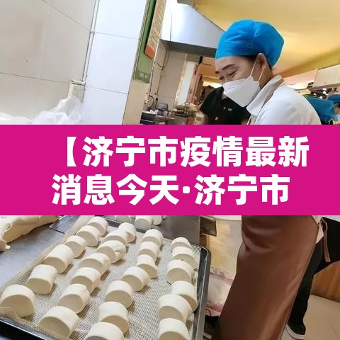 【济宁市疫情最新消息今天·济宁市新冠肺炎最新消息】