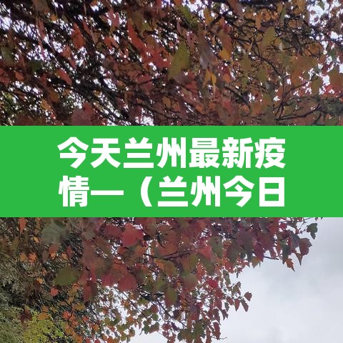 今天兰州最新疫情—(兰州今日疫情快报) 今天兰州最新疫情—(兰州今日疫情快报)
