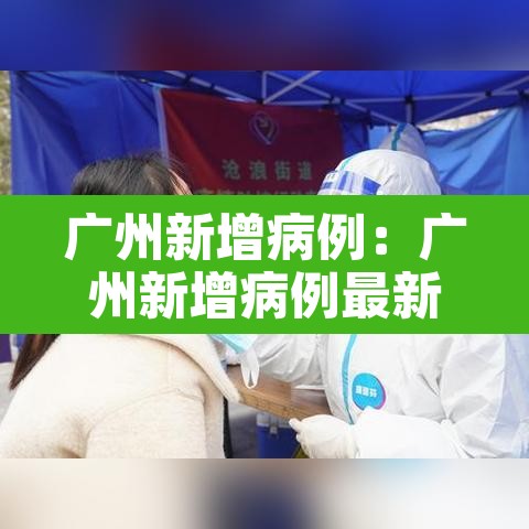 广州新增病例:广州新增病例最新情况 广州新增病例:广州新增病例最新情况