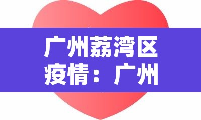 广州荔湾区疫情:广州荔湾区疫情爆发时间 广州荔湾区疫情:广州荔湾区疫情爆发时间