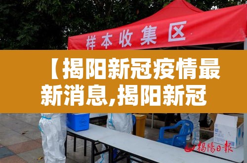 【揭阳新冠疫情最新消息,揭阳新冠疫情最新消息今天】 【揭阳新冠疫情最新消息,揭阳新冠疫情最新消息今天】
