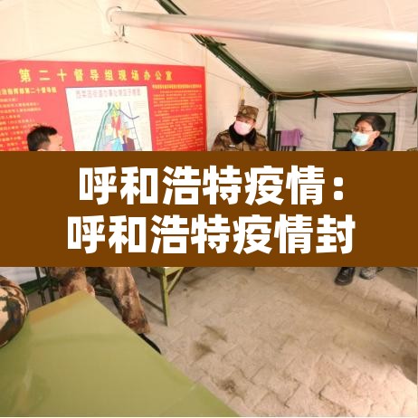呼和浩特疫情:呼和浩特疫情封城时间段 呼和浩特疫情:呼和浩特疫情封城时间段