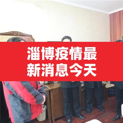 淄博疫情最新消息今天新增›淄博疫情最新消息新增1例