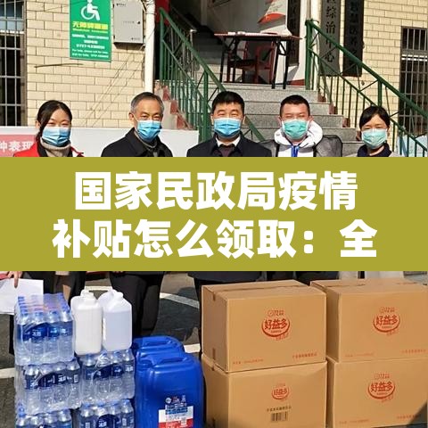 国家民政局疫情补贴怎么领取:全民可领疫情补助 国家民政局疫情补贴怎么领取:全民可领疫情补助
