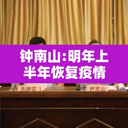 钟南山:明年上半年恢复疫情前状态—(钟南山最新判断疫情今冬明春很可能局地暴发) 钟南山:明年上半年恢复疫情前状态—(钟南山最新判断疫情今冬明春很可能局地暴发)