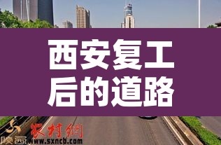 西安复工后的道路限行:西安恢复常态限行 西安复工后的道路限行:西安恢复常态限行