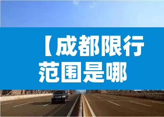 【成都限行范围是哪些车·成都限行范围是哪些车辆】 【成都限行范围是哪些车·成都限行范围是哪些车辆】
