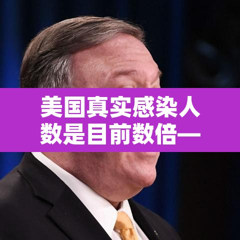美国真实感染人数是目前数倍—(美国实际感染人) 美国真实感染人数是目前数倍—(美国实际感染人)