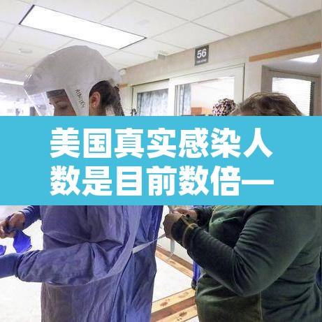 美国真实感染人数是目前数倍—（美国实际感染人）