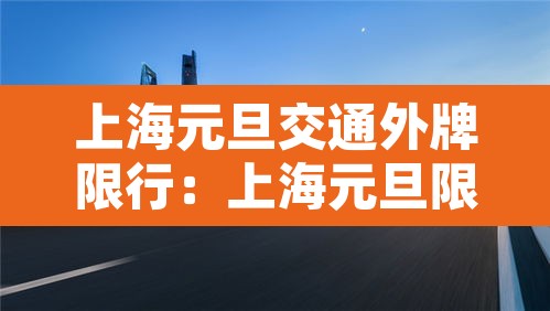 上海元旦交通外牌限行:上海元旦限号吗
