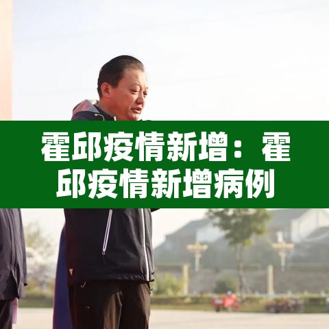 霍邱疫情新增：霍邱疫情新增病例