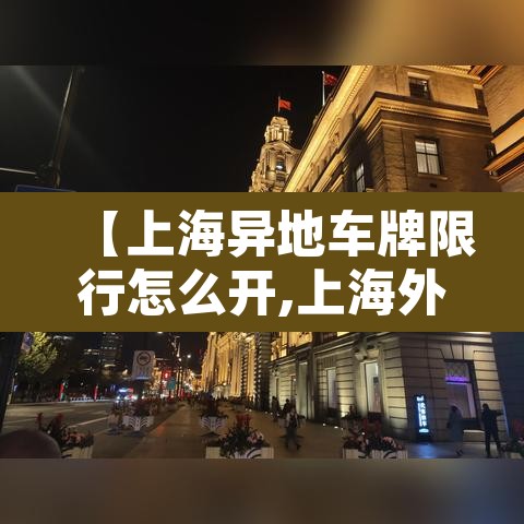 【上海异地车牌限行怎么开,上海外地的车限牌怎么行驶】 【上海异地车牌限行怎么开,上海外地的车限牌怎么行驶】