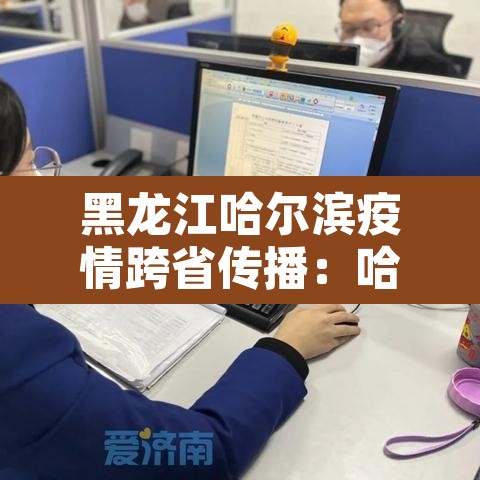 黑龙江哈尔滨疫情跨省传播：哈尔滨疫情传播途径