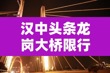 汉中头条龙岗大桥限行 → 汉中龙岗大道开通