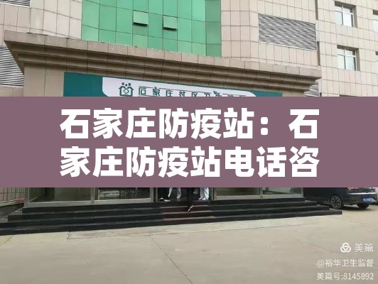 石家庄防疫站:石家庄防疫站电话咨询电话多少 石家庄防疫站:石家庄防疫站电话咨询电话多少