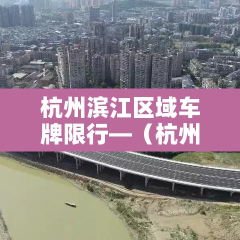 杭州滨江区域车牌限行—(杭州滨江区限行范围)