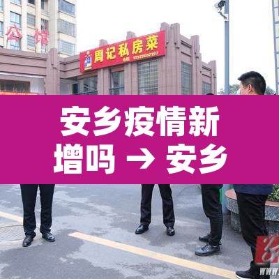 安乡疫情新增吗 → 安乡疫情最新消息确诊病病例 安乡疫情新增吗 → 安乡疫情最新消息确诊病病例