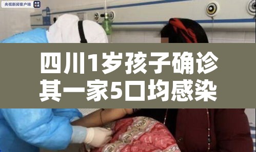 四川1岁孩子确诊其一家5口均感染›四川孙女确诊 四川1岁孩子确诊其一家5口均感染›四川孙女确诊