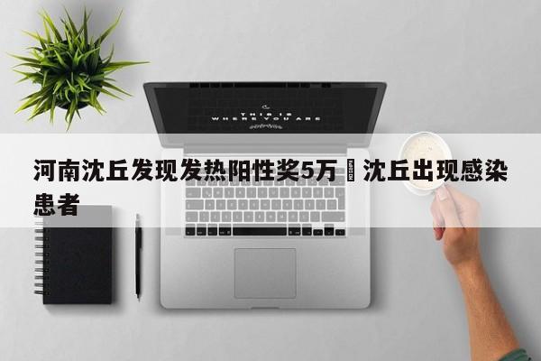河南沈丘发现发热阳性奖5万›沈丘出现感染患者